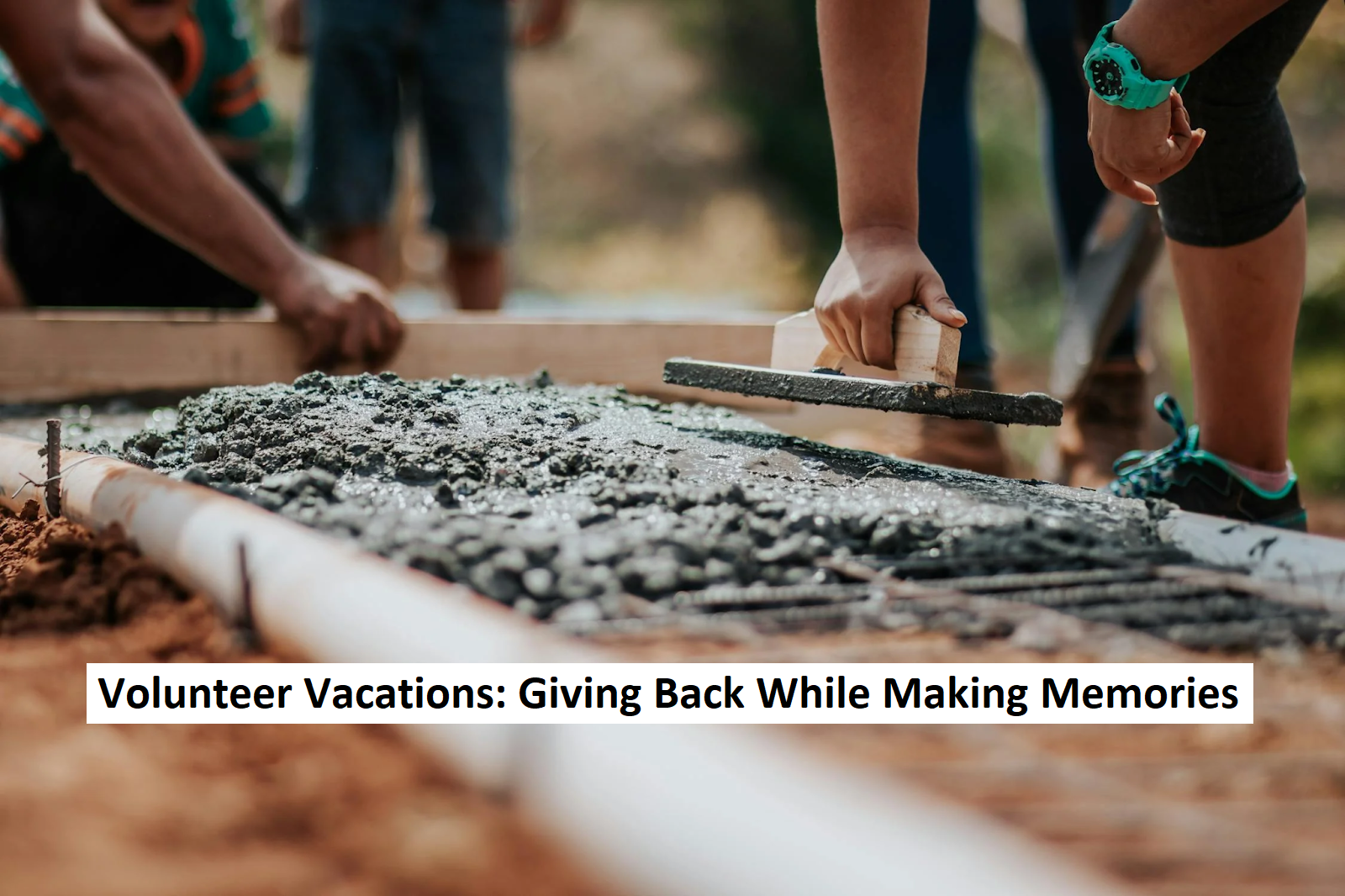 Volunteer Vacations: Giving Back While Making Memories