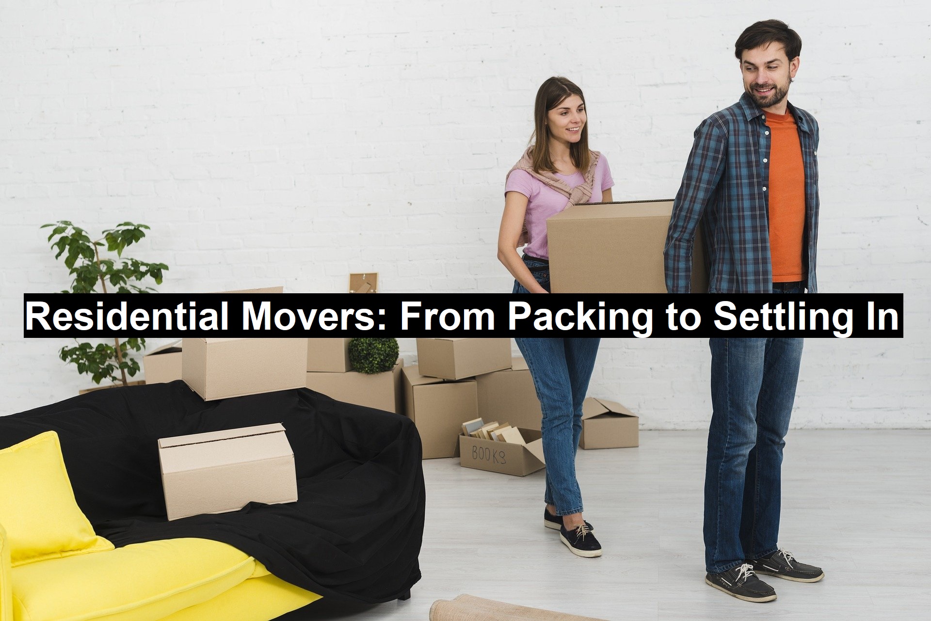 Residential Movers: From Packing to Settling In