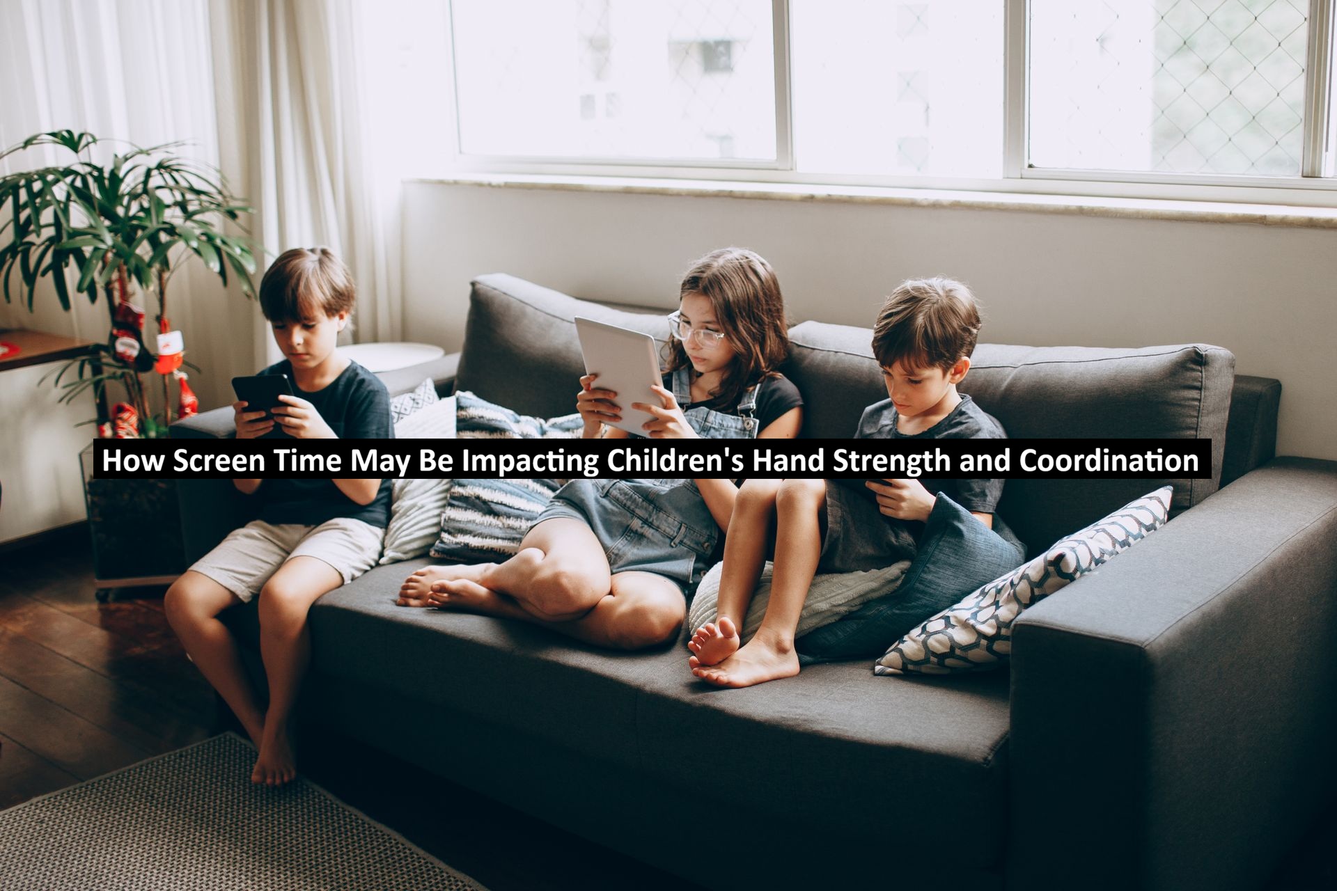 How Screen Time May Be Impacting Children’s Hand Strength and Coordination